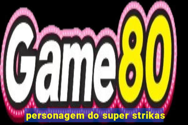 personagem do super strikas